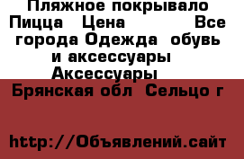 Пляжное покрывало Пицца › Цена ­ 1 200 - Все города Одежда, обувь и аксессуары » Аксессуары   . Брянская обл.,Сельцо г.